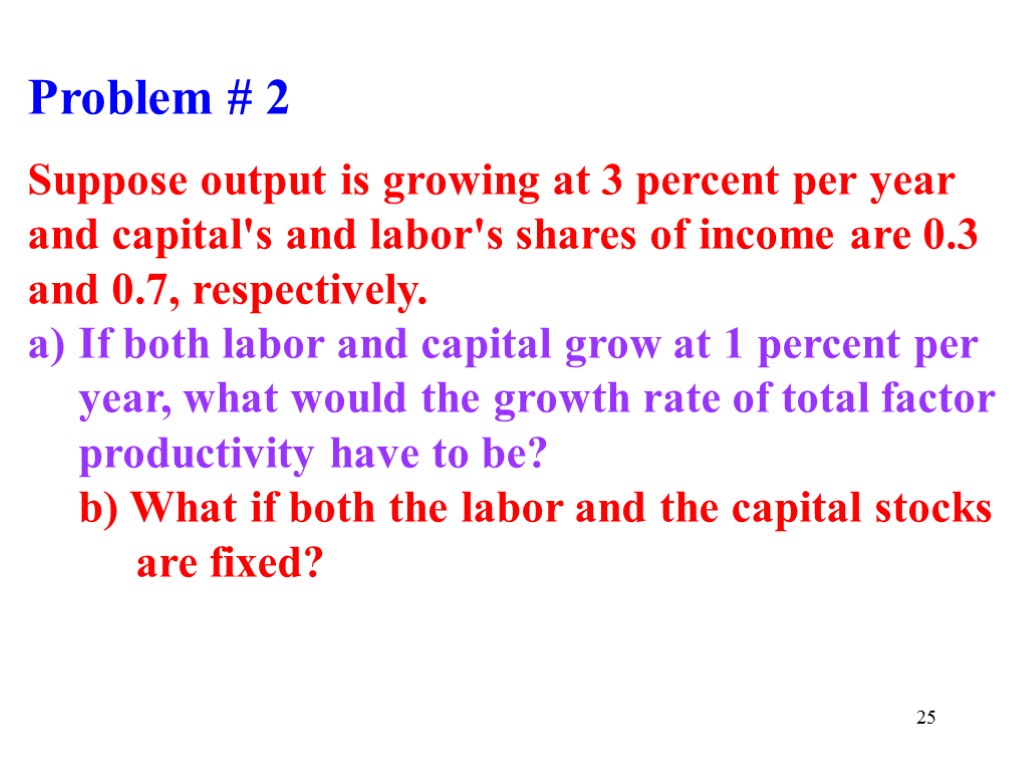 25 Problem # 2 Suppose output is growing at 3 percent per year and